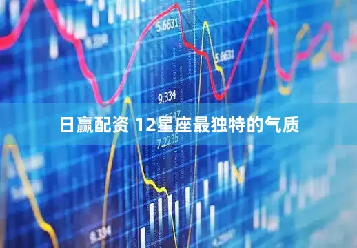 日赢配资 12星座最独特的气质