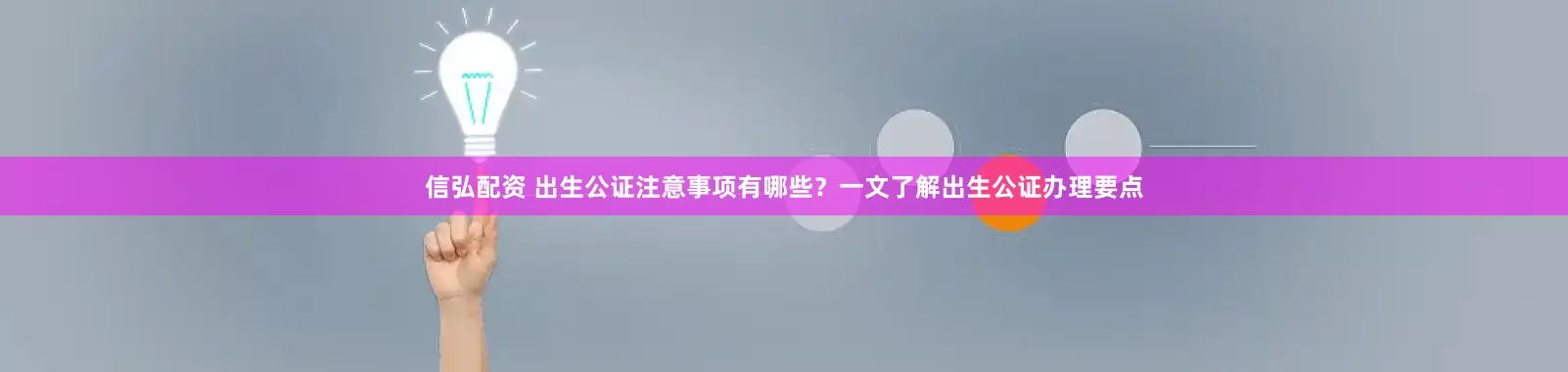 信弘配资 出生公证注意事项有哪些？一文了解出生公证办理要点